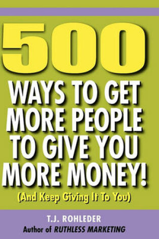 Cover of 500 Ways to Get More People to Give You More Money!