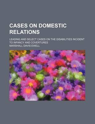 Book cover for Cases on Domestic Relations; Leading and Select Cases on the Disabilities Incident to Infancy and Covertures