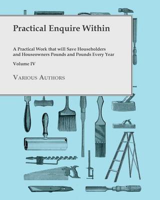 Book cover for Practical Enquire Within - A Practical Work that will Save Householders and Houseowners Pounds and Pounds Every Year - Volume IV