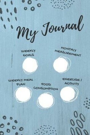 Cover of My Journal, Weekly goals, Monthly measurement, Weekly meal plan, food consumption, exercise/activity