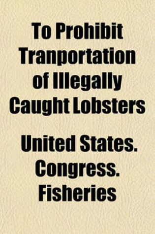 Cover of To Prohibit Tranportation of Illegally Caught Lobsters; Hearingson H.R. 4871