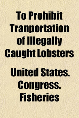 Book cover for To Prohibit Tranportation of Illegally Caught Lobsters; Hearingson H.R. 4871