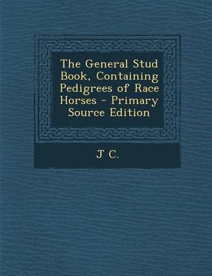 Book cover for The General Stud Book, Containing Pedigrees of Race Horses - Primary Source Edition