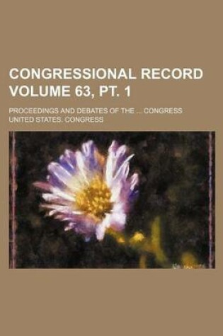 Cover of Congressional Record Volume 63, PT. 1; Proceedings and Debates of the ... Congress