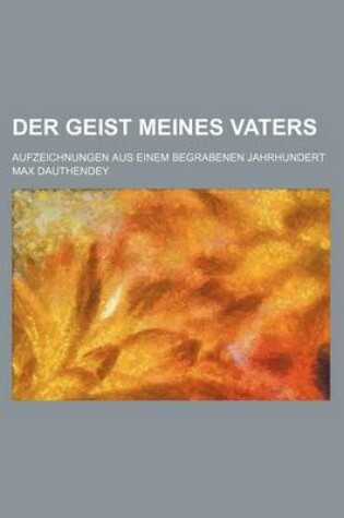 Cover of Der Geist Meines Vaters; Aufzeichnungen Aus Einem Begrabenen Jahrhundert