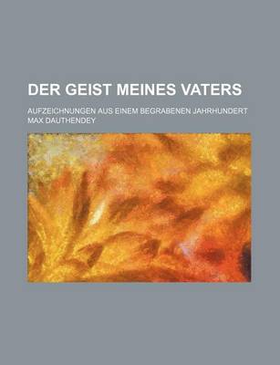 Book cover for Der Geist Meines Vaters; Aufzeichnungen Aus Einem Begrabenen Jahrhundert