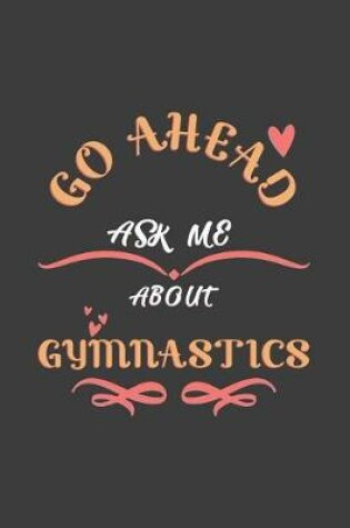 Cover of Go Ahead Ask Me About Gymnastics