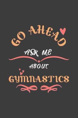 Book cover for Go Ahead Ask Me About Gymnastics