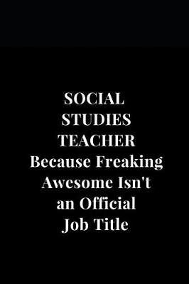 Cover of Social Studies Teacher Because Freaking Awesome Isn't an Official Job Title