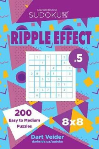 Cover of Sudoku Ripple Effect - 200 Easy to Medium Puzzles 8x8 (Volume 5)