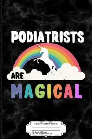 Cover of Podiatrists Are Magical Composition Notebook