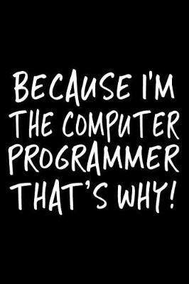 Book cover for Because I'm the Computer Programmer That's Why!