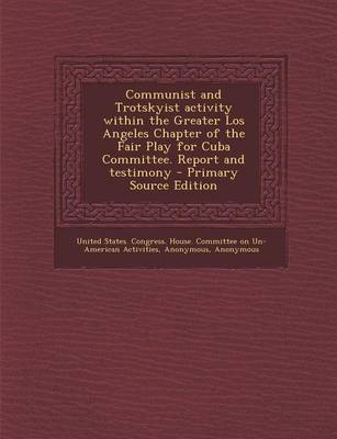 Book cover for Communist and Trotskyist Activity Within the Greater Los Angeles Chapter of the Fair Play for Cuba Committee. Report and Testimony - Primary Source Edition