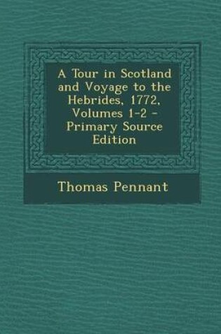 Cover of A Tour in Scotland and Voyage to the Hebrides, 1772, Volumes 1-2 - Primary Source Edition