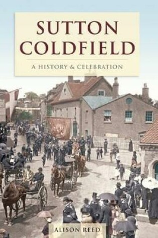 Cover of Sutton Coldfield - A HIistory And Celebration