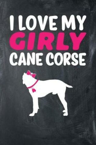 Cover of I Love My Girly Cane Corse