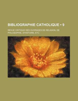 Book cover for Bibliographie Catholique (9); Revue Critique Des Ouvrages de Religion, de Philosophie, D'Histoire, Etc