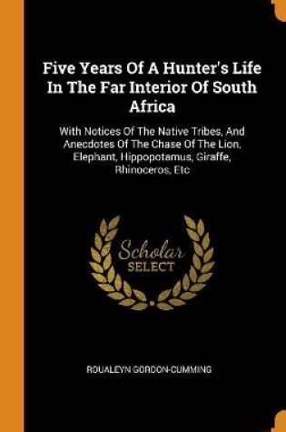 Cover of Five Years of a Hunter's Life in the Far Interior of South Africa