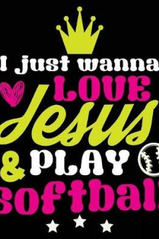 Cover of I Just Wanna Love Jesus & Play Softball