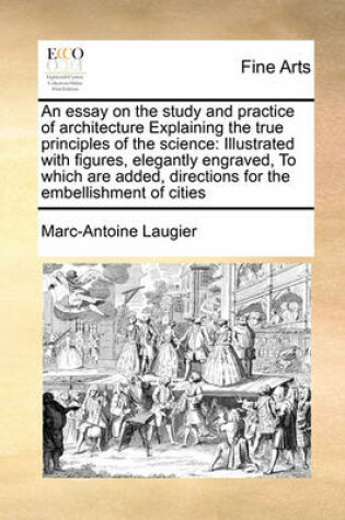 Cover of An Essay on the Study and Practice of Architecture Explaining the True Principles of the Science