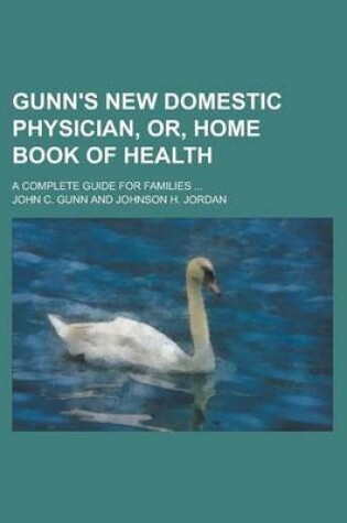 Cover of Gunn's New Domestic Physician, Or, Home Book of Health; A Complete Guide for Families ...