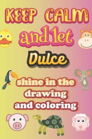 Cover of keep calm and let Dulce shine in the drawing and coloring
