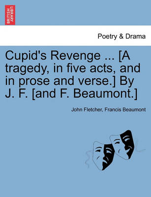 Book cover for Cupid's Revenge ... [A Tragedy, in Five Acts, and in Prose and Verse.] by J. F. [And F. Beaumont.]