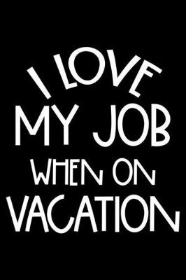 Book cover for I Love My Job When On Vacation