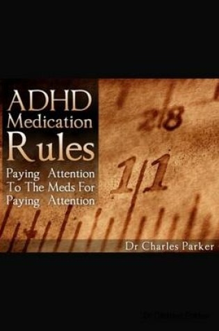 Cover of ADHD Medication Rules: Paying Attention to the Meds for Paying Attention