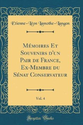 Cover of Mémoires Et Souvenirs d'un Pair de France, Ex-Membre du Sénat Conservateur, Vol. 4 (Classic Reprint)