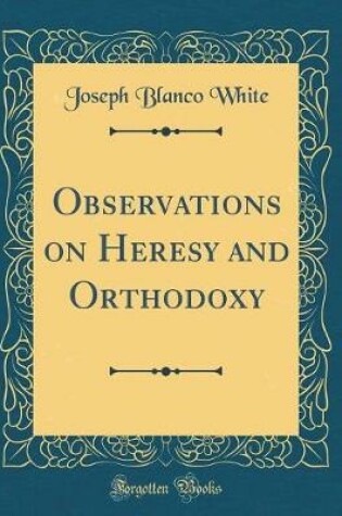 Cover of Observations on Heresy and Orthodoxy (Classic Reprint)