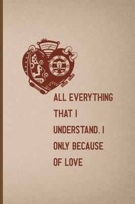 Book cover for All, Everything That I Understand, I Understand Only Because Of Love