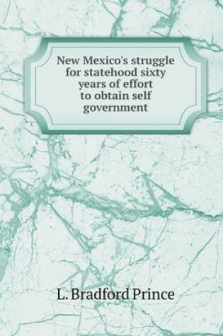 Cover of New Mexico's struggle for statehood sixty years of effort to obtain self government