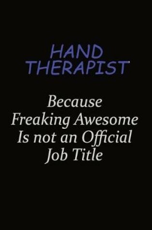 Cover of Hand Therapist Because Freaking Awesome Is Not An Official Job Title