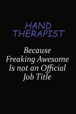 Book cover for Hand Therapist Because Freaking Awesome Is Not An Official Job Title