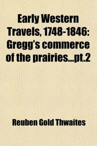 Cover of Early Western Travels, 1748-1846 (Volume 20); Gregg's Commerce of the Prairiespt.2