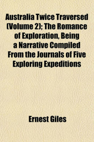 Cover of Australia Twice Traversed (Volume 2); The Romance of Exploration, Being a Narrative Compiled from the Journals of Five Exploring Expeditions