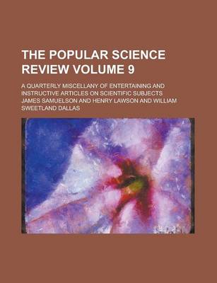 Book cover for The Popular Science Review; A Quarterly Miscellany of Entertaining and Instructive Articles on Scientific Subjects Volume 9