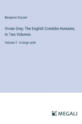 Cover of Vivian Grey; The English Com�die Humaine, In Two Volumes