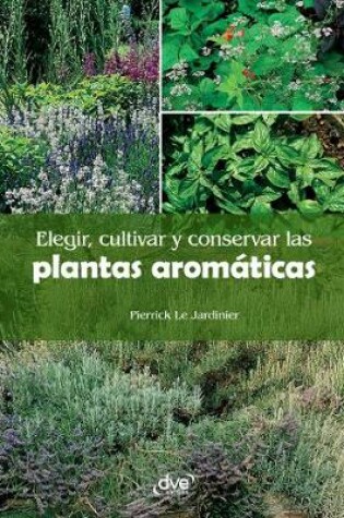 Cover of Elegir, cultivar y conservar las plantas aromaticas