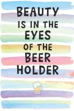 Cover of Beauty is in the Eyes of the Beer Holder