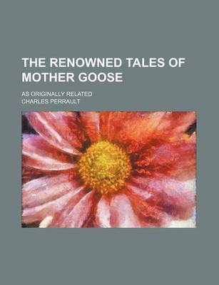 Book cover for The Renowned Tales of Mother Goose; As Originally Related