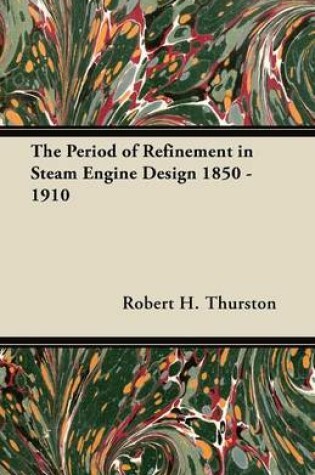 Cover of The Period of Refinement in Steam Engine Design 1850 - 1910