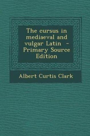 Cover of The Cursus in Mediaeval and Vulgar Latin - Primary Source Edition