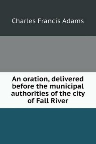 Cover of An oration, delivered before the municipal authorities of the city of Fall River