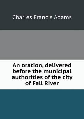 Book cover for An oration, delivered before the municipal authorities of the city of Fall River