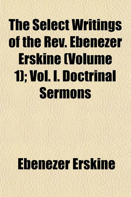 Book cover for The Select Writings of the REV. Ebenezer Erskine (Volume 1); Vol. I. Doctrinal Sermons