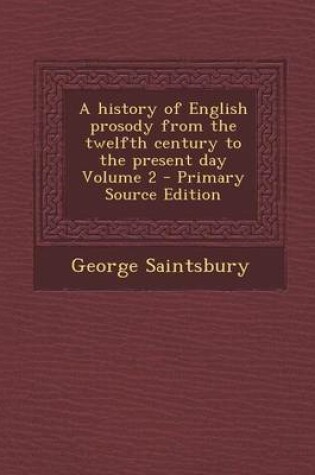 Cover of A History of English Prosody from the Twelfth Century to the Present Day Volume 2 - Primary Source Edition