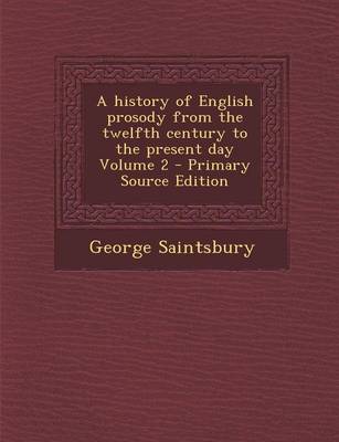 Book cover for A History of English Prosody from the Twelfth Century to the Present Day Volume 2 - Primary Source Edition