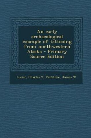 Cover of An Early Archaeological Example of Tattooing from Northwestern Alaska - Primary Source Edition